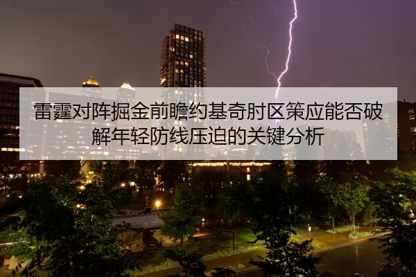 雷霆对阵掘金前瞻约基奇肘区策应能否破解年轻防线压迫的关键分析