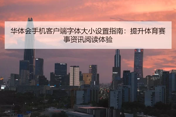 华体会手机客户端字体大小设置指南：提升体育赛事资讯阅读体验