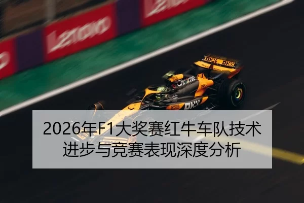2026年F1大奖赛红牛车队技术进步与竞赛表现深度分析