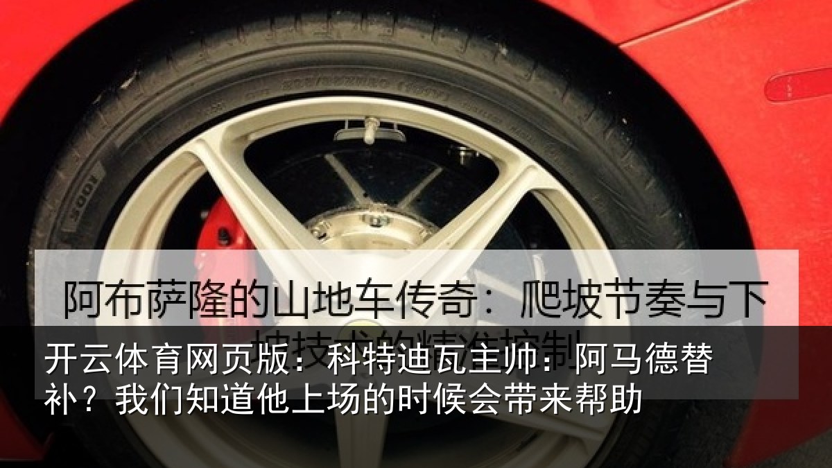 开云体育网页版:科特迪瓦主帅:阿马德替补?我们知道他上场的时候会带来帮助